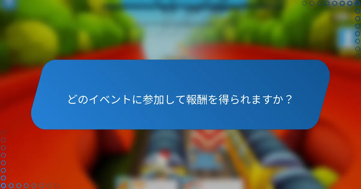 どのイベントに参加して報酬を得られますか?