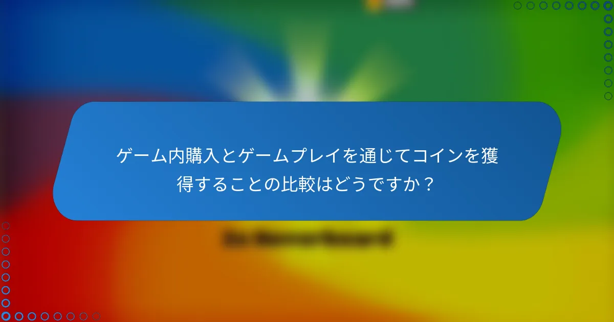 ゲーム内購入とゲームプレイを通じてコインを獲得することの比較はどうですか？