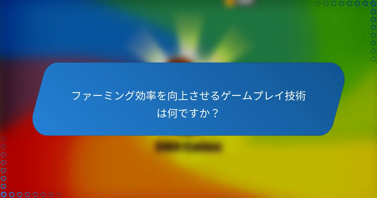 ファーミング効率を向上させるゲームプレイ技術は何ですか？