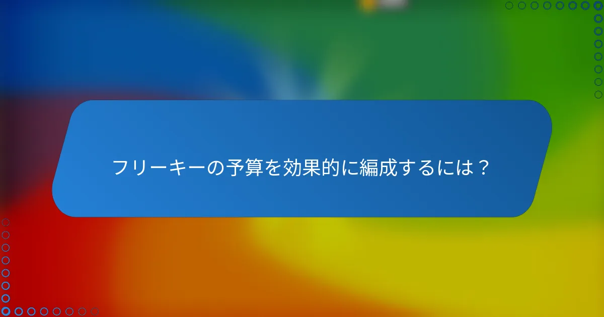 フリーキーの予算を効果的に編成するには?