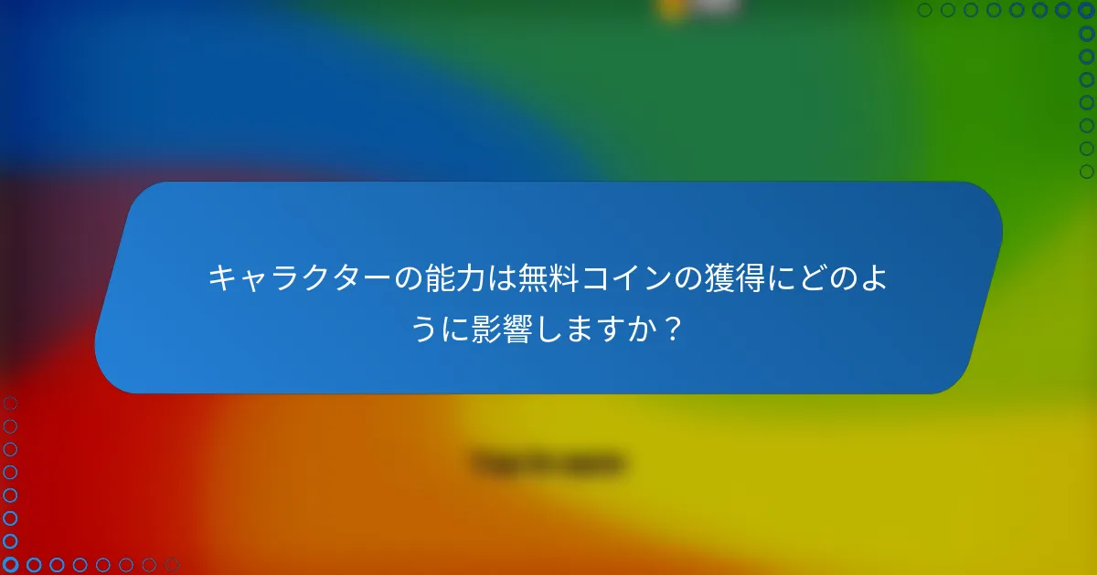 キャラクターの能力は無料コインの獲得にどのように影響しますか？