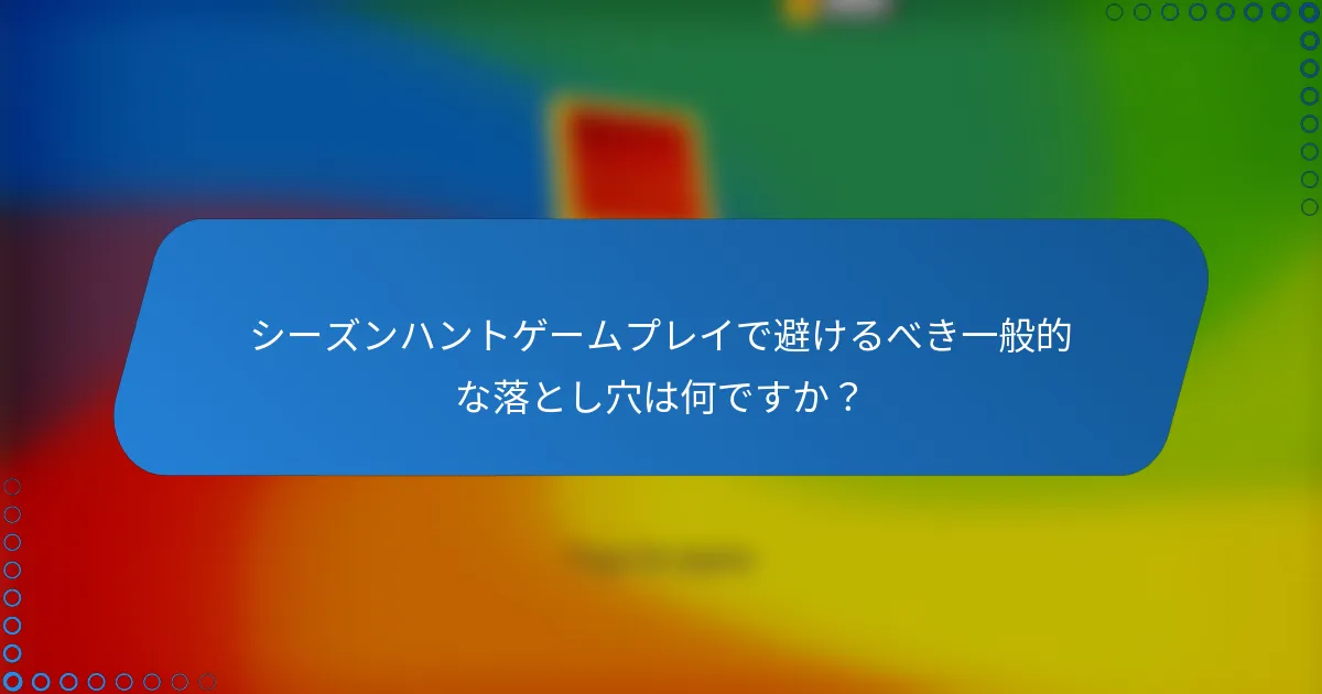 シーズンハントゲームプレイで避けるべき一般的な落とし穴は何ですか？