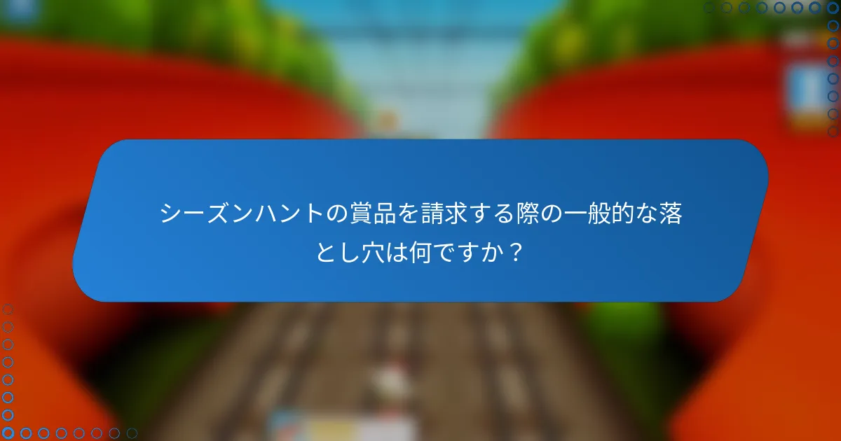 シーズンハントの賞品を請求する際の一般的な落とし穴は何ですか?