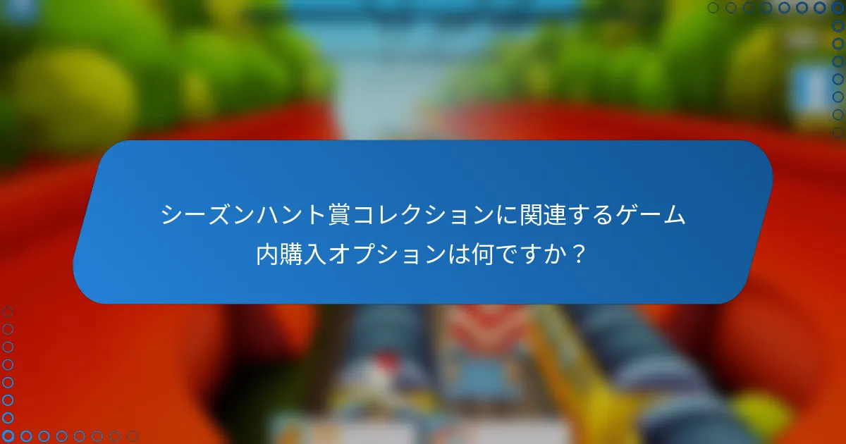 シーズンハント賞コレクションに関連するゲーム内購入オプションは何ですか？