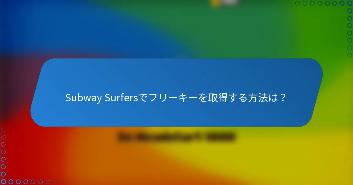 Subway Surfersでフリーキーを取得する方法は？