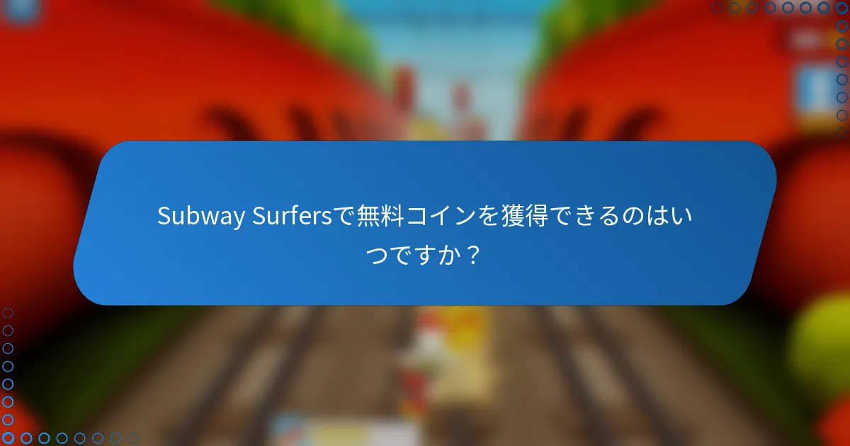 Subway Surfersで無料コインを獲得できるのはいつですか？