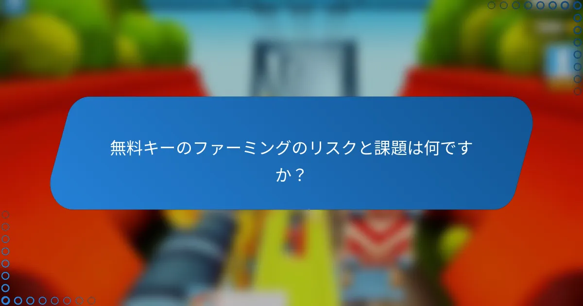 無料キーのファーミングのリスクと課題は何ですか？