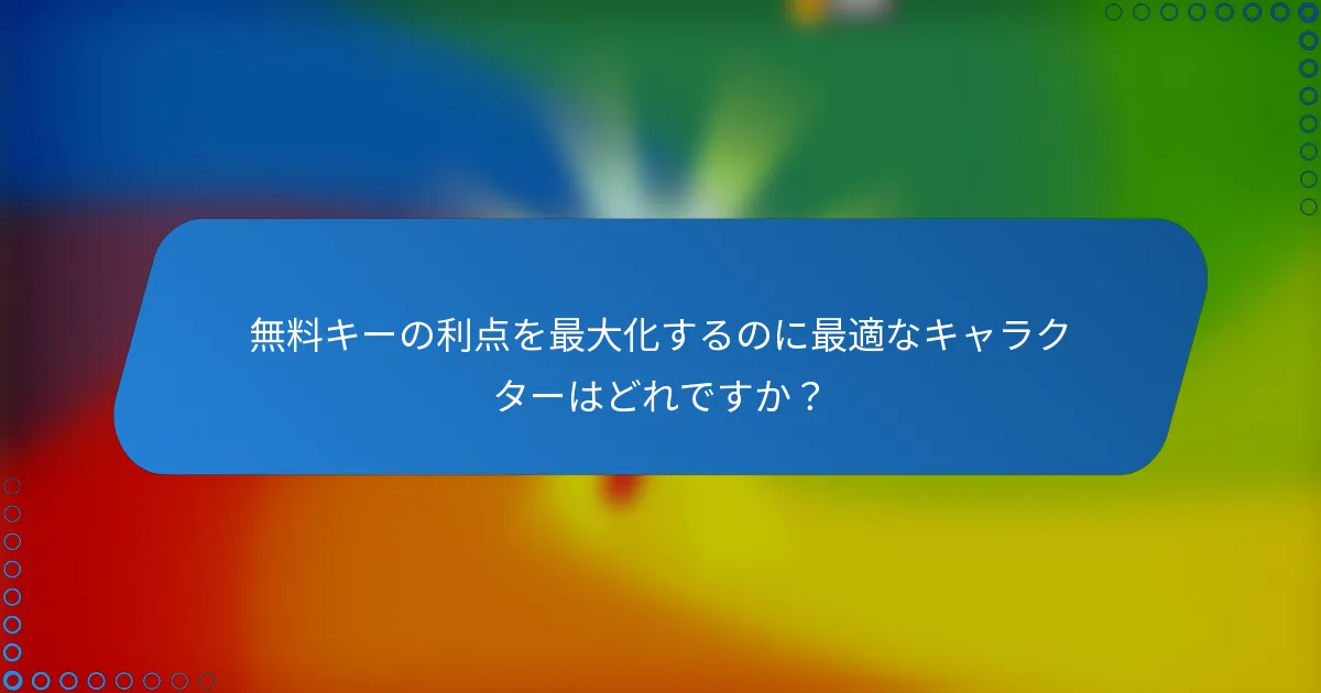 無料キーの利点を最大化するのに最適なキャラクターはどれですか？