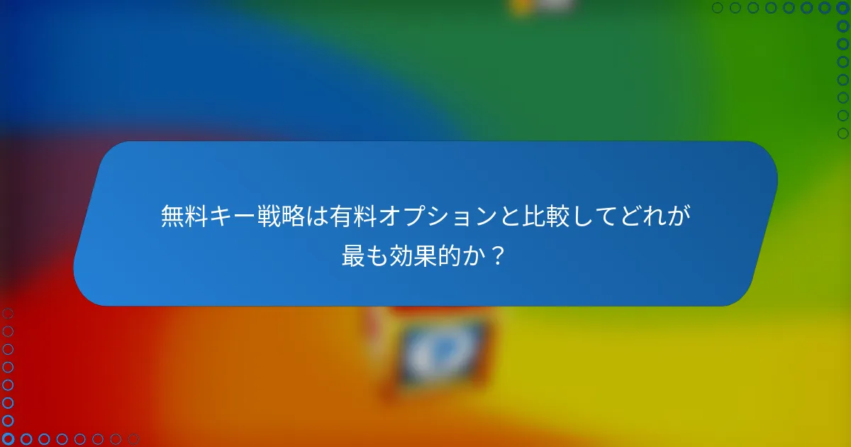 無料キー戦略は有料オプションと比較してどれが最も効果的か？