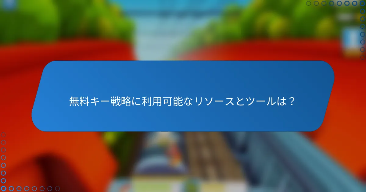無料キー戦略に利用可能なリソースとツールは？