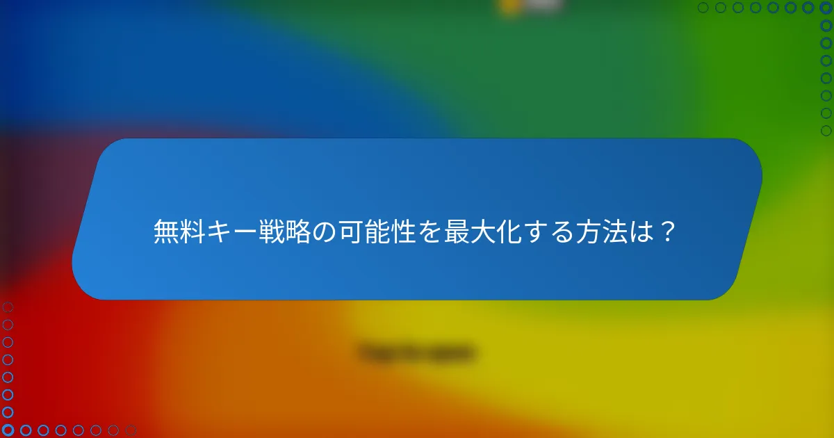 無料キー戦略の可能性を最大化する方法は？