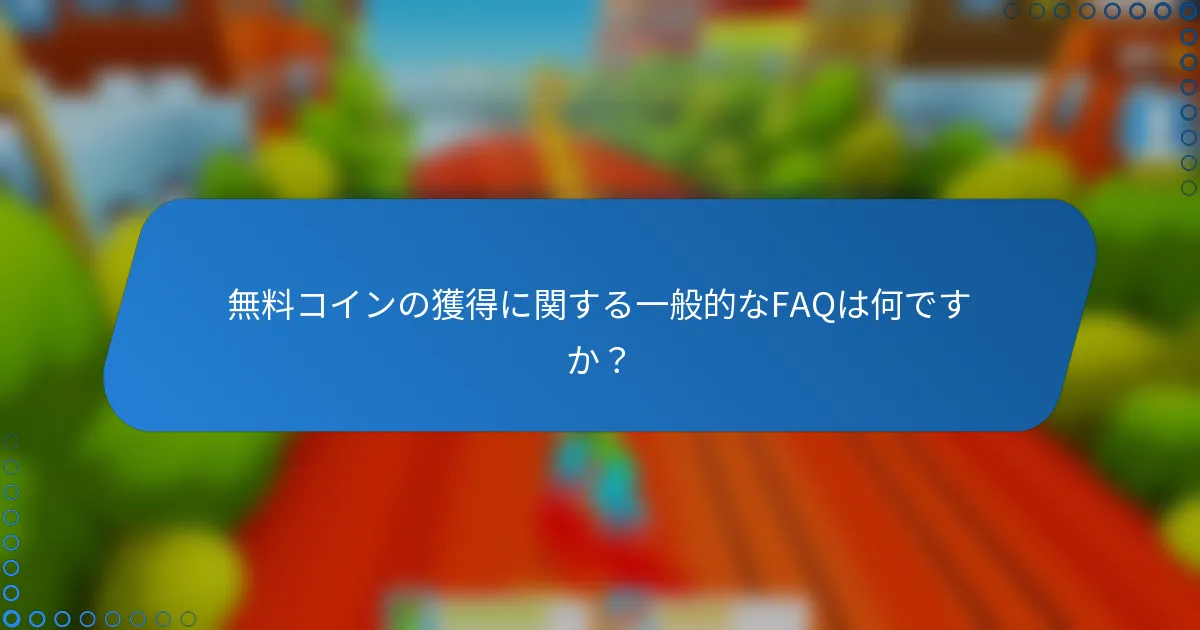無料コインの獲得に関する一般的なFAQは何ですか？