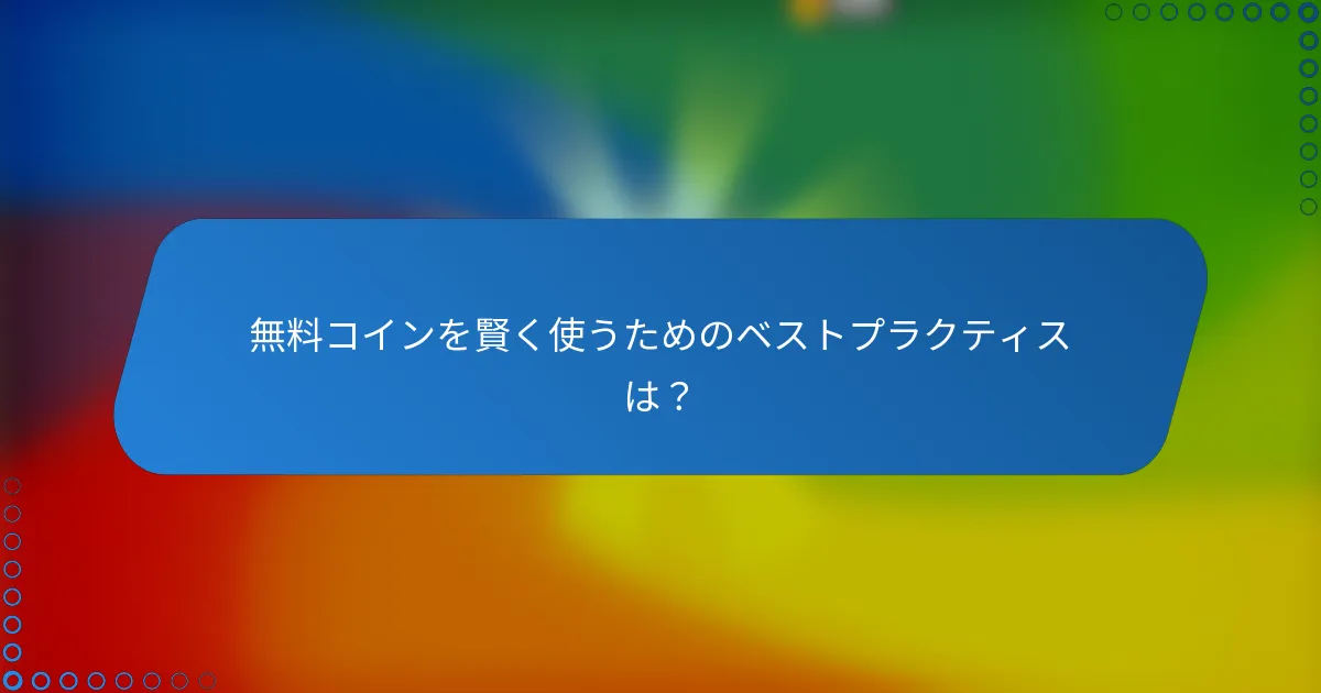 無料コインを賢く使うためのベストプラクティスは？