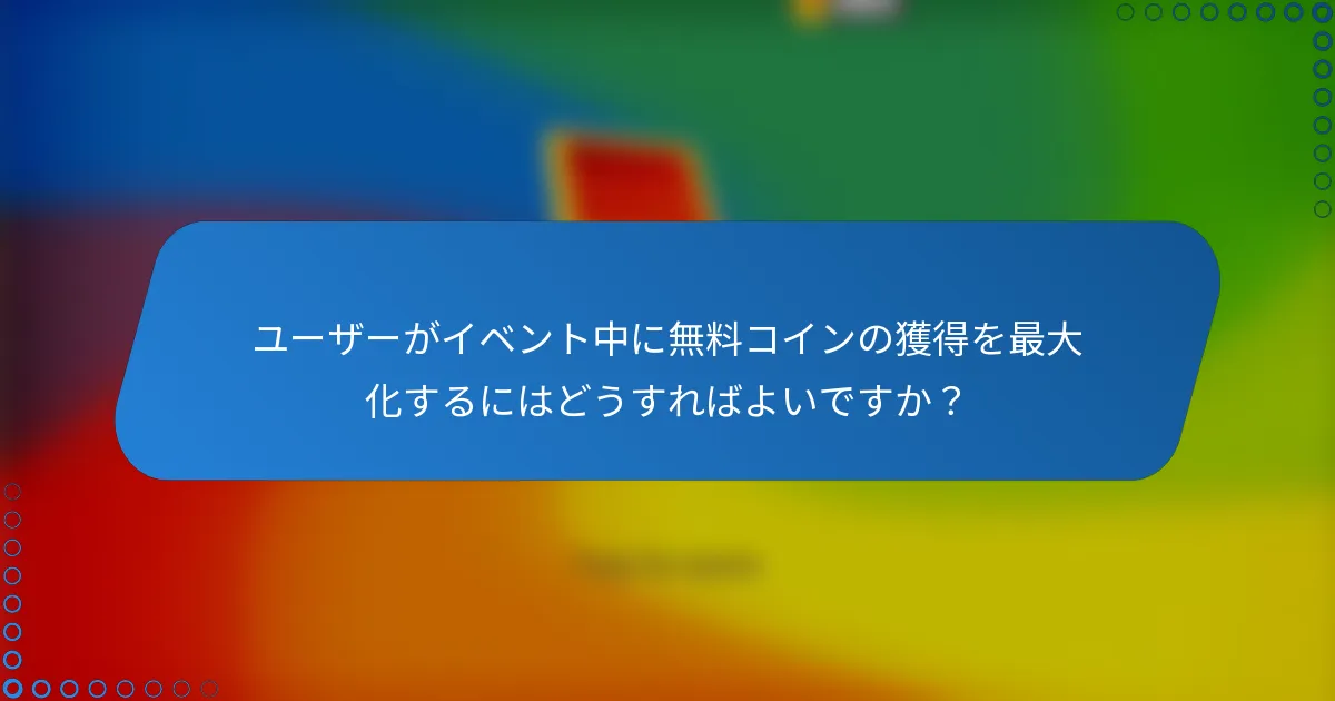 ユーザーがイベント中に無料コインの獲得を最大化するにはどうすればよいですか？